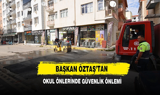 Başkan Öztaş’tan Okul Önlerinde Güvenlik Önlemi