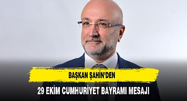 Başkan Şahin'den 29 Ekim Cumhuriyet Bayramı Mesajı