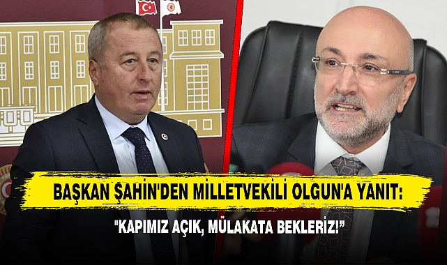 Başkan Şahin'den Milletvekili Olgun'a Yanıt: "Kapımız Açık, Mülakata Bekleriz!”
