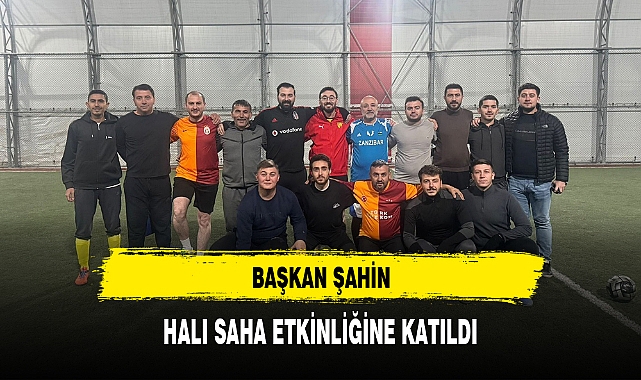 BAŞKAN ŞAHİN, HALI SAHA ETKİNLİĞİNE KATILDI