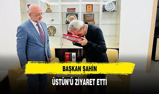 BAŞKAN ŞAHİN, ÜSTÜN'Ü ZİYARET ETTİ