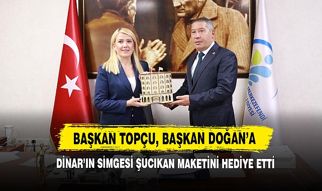Başkan Topçu, Başkan Doğan’a Dinar’ın Simgesi Şucıkan Maketini Hediye Etti