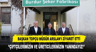 Başkan Topçu Burdur Şeker Fabrikası Müdürü Arslan’ı Ziyaret Etti