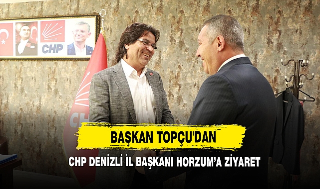 Başkan Topçu'dan CHP Denizli İl Başkanı Horzum’a Ziyaret