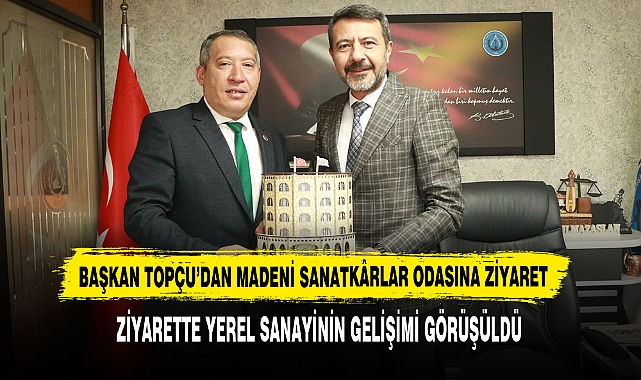 Başkan Topçu’dan Madeni Sanatkârlar Odasına Ziyaret