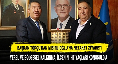Başkan Topçu'dan Mısırlıoğlu’na Nezaket Ziyareti