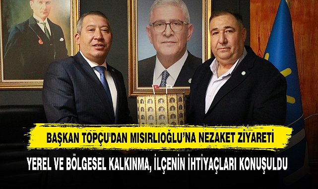 Başkan Topçu'dan Mısırlıoğlu’na Nezaket Ziyareti