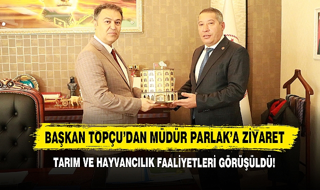 Başkan Topçu’dan Müdür Parlak’a Ziyaret
