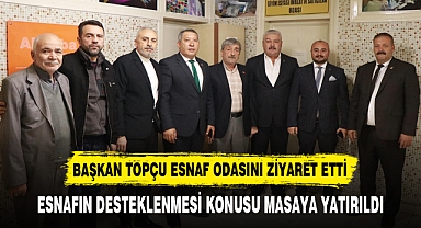 BAŞKAN TOPÇU ESNAF ODASINI ZİYARET ETTİ