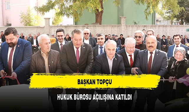 BAŞKAN TOPÇU, HUKUK BÜROSU AÇILIŞINA KATILDI