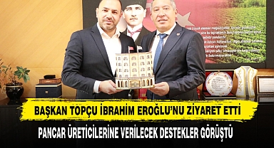 Başkan Topçu İbrahim Eroğlu’nu Ziyaret Etti