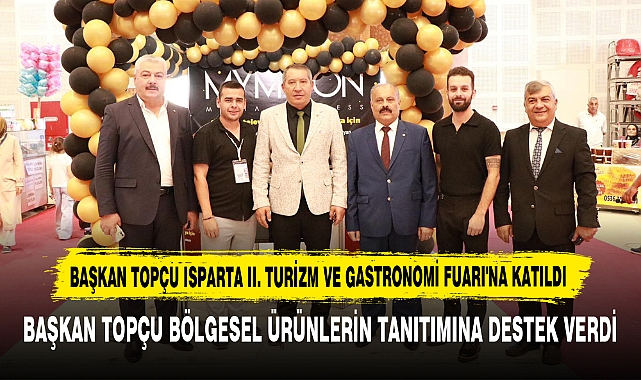 BAŞKAN TOPÇU ISPARTA II. TURİZM VE GASTRONOMİ FUARI'NA KATILDI