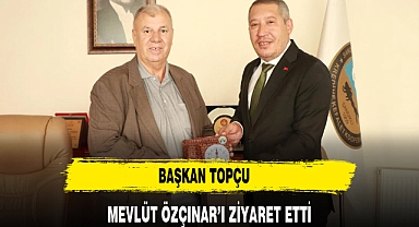 BAŞKAN TOPÇU MEVLÜT ÖZÇINAR’I ZİYARET ETTİ