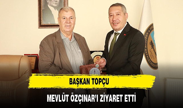 BAŞKAN TOPÇU MEVLÜT ÖZÇINAR’I ZİYARET ETTİ