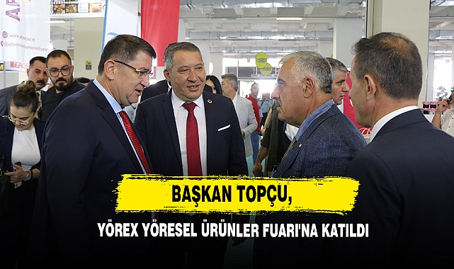 Başkan Topçu, YÖREX Yöresel Ürünler Fuarı'na Katıldı