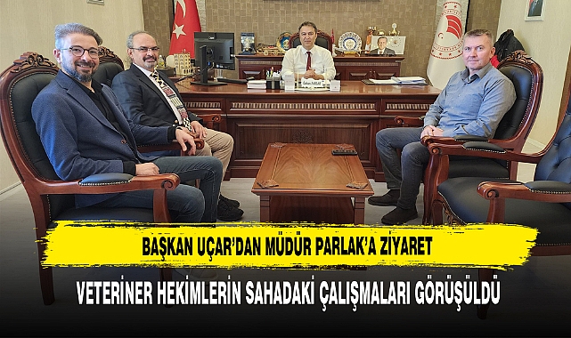 Başkan Uçar’dan Müdür Parlak’a Ziyaret