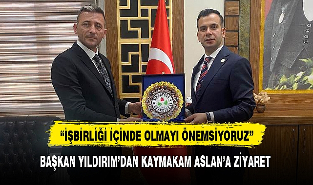 BAŞKAN YILDIRIM'DAN KAYMAKAM ASLAN'A ZİYARET