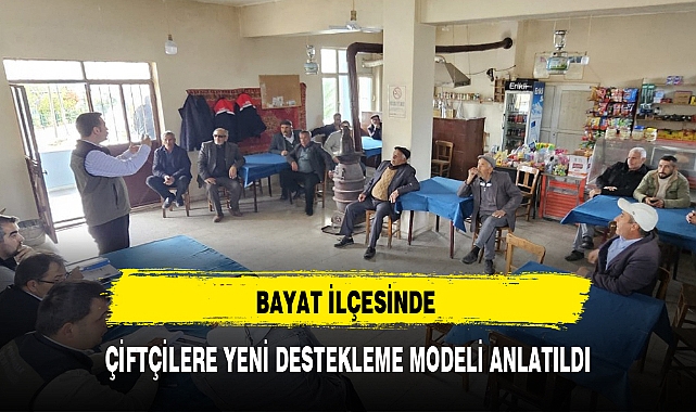 BAYAT İLÇESİNDE ÇİFTÇİLERE YENİ DESTEKLEME MODELİ ANLATILDI