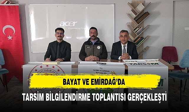 BAYAT VE EMİRDAĞ’DA TARSİM BİLGİLENDİRME TOPLANTISI GERÇEKLEŞTİ