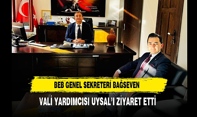 BEB Genel Sekreteri Bağseven Vali Yardımcısı Uysal'ı Ziyaret Etti