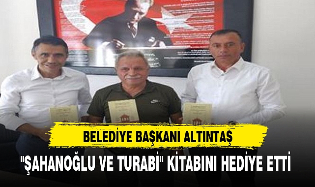 BELEDİYE BAŞKANI ALTINTAŞ ''ŞAHANOĞLU VE TURABİ'' KİTABINI HEDİYE ETTİ