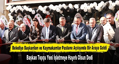 Belediye Başkanları ve Kaymakamlar Pastane Açılışında Bir Araya Geldi
