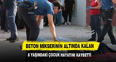 Beton Mikserinin Altında Kalan 8 Yaşındaki Çocuk Hayatını Kaybetti