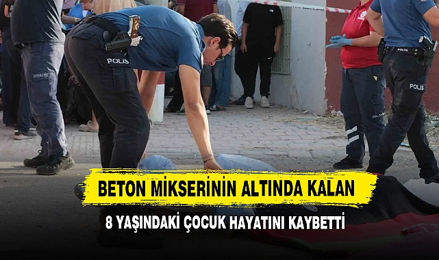 Beton Mikserinin Altında Kalan 8 Yaşındaki Çocuk Hayatını Kaybetti