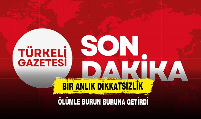 Bir Anlık Dikkatsizlik Ölümle Burun Buruna Getirdi