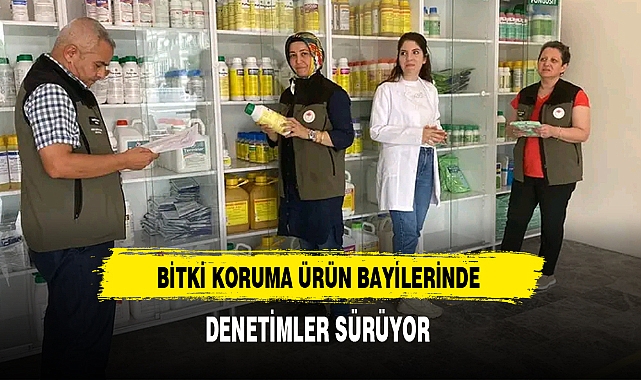 BİTKİ KORUMA ÜRÜN BAYİLERİNDE DENETİMLER SÜRÜYOR