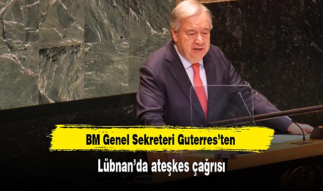 BM Genel Sekreteri Guterres’ten Lübnan’da ateşkes çağrısı