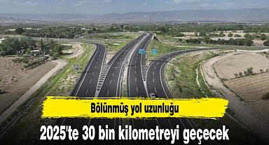 Bölünmüş yol uzunluğu 2025'te 30 bin kilometreyi geçecek