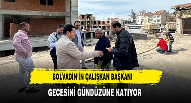 Bolvadin’in Çalışkan Başkanı Gecesini Gündüzüne Katıyor