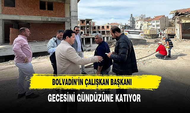 Bolvadin’in Çalışkan Başkanı Gecesini Gündüzüne Katıyor