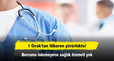 Borcunu ödemeyene sağlık hizmeti yok! 1 Ocak’tan itibaren yürürlükte...
