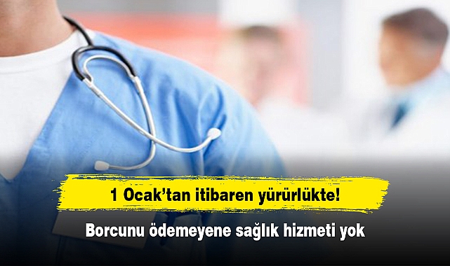 Borcunu ödemeyene sağlık hizmeti yok!  1 Ocak’tan itibaren yürürlükte...