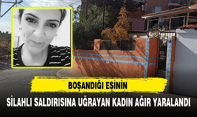 BOŞANDIĞI EŞİNİN SİLAHLI SALDIRISINA UĞRAYAN KADIN AĞIR YARALANDI