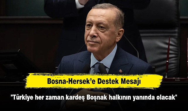 Bosna-Hersek'e Destek Mesajı  "Türkiye her zaman kardeş Boşnak halkının yanında olacak"