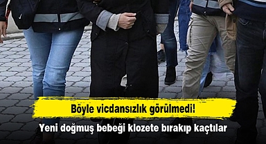 Böyle vicdansızlık görülmedi! Yeni doğmuş bebeği klozete bırakıp kaçtılar