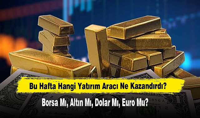 Bu Hafta Hangi Yatırım Aracı Ne Kazandırdı?