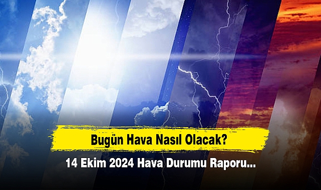 Bugün Hava Nasıl Olacak?  14 Ekim 2024 Hava Durumu Raporu...