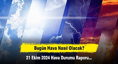 Bugün Hava Nasıl Olacak? 21 Ekim 2024 Hava Durumu Raporu...