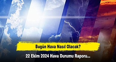Bugün Hava Nasıl Olacak? 22 Ekim 2024 Hava Durumu Raporu...
