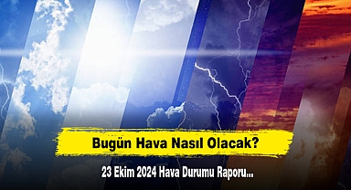 Bugün Hava Nasıl Olacak? 23 Ekim 2024 Hava Durumu Raporu...
