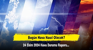 Bugün Hava Nasıl Olacak? 24 Ekim 2024 Hava Durumu Raporu...