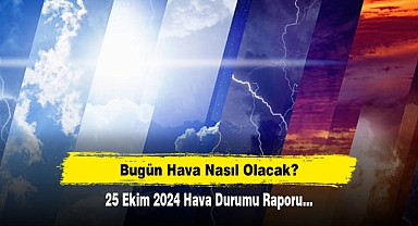 Bugün Hava Nasıl Olacak? 25 Ekim 2024 Hava Durumu Raporu...
