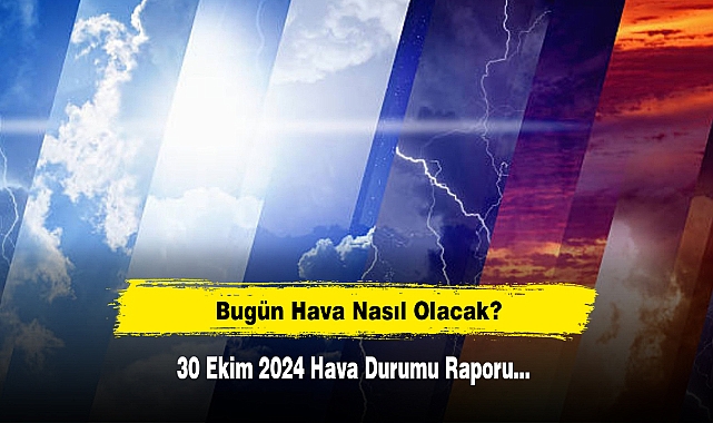 Bugün Hava Nasıl Olacak?  30 Ekim 2024 Hava Durumu Raporu...