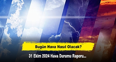 Bugün Hava Nasıl Olacak? 31 Ekim 2024 Hava Durumu Raporu...