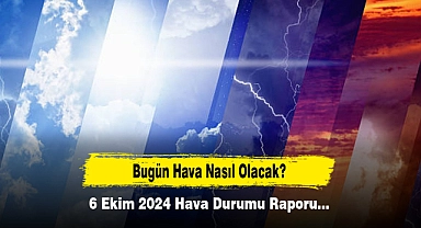 Bugün Hava Nasıl Olacak?  6 Ekim 2024 Hava Durumu Raporu...