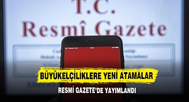 Büyükelçiliklere Yeni Atamalar Resmi Gazete’de Yayımlandı